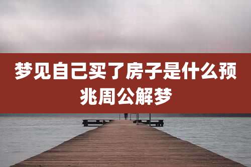 梦见自己买了房子是什么预兆周公解梦
