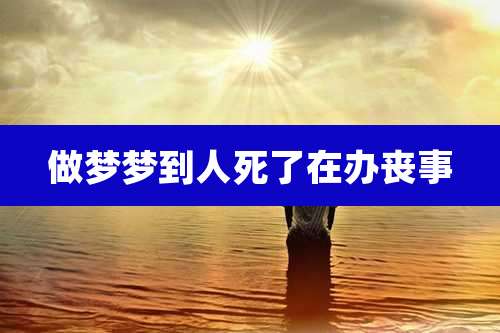做梦梦到人死了在办丧事