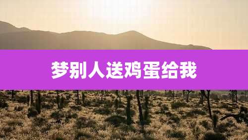 梦别人送鸡蛋给我