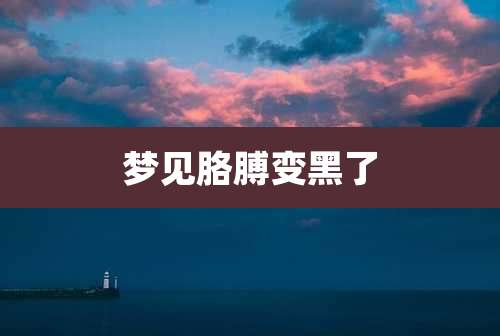梦见胳膊变黑了