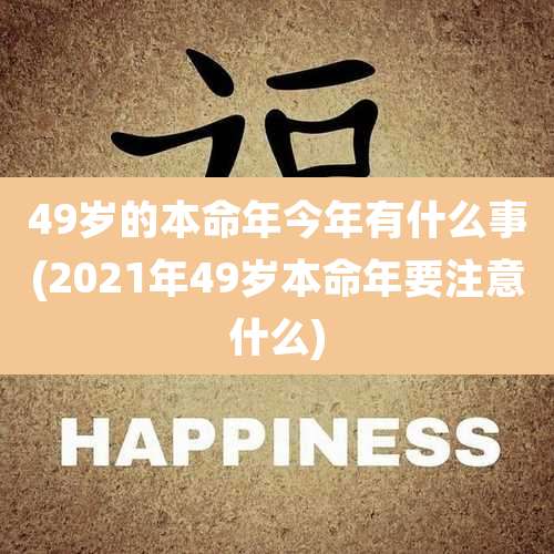 49岁的本命年今年有什么事(2021年49岁本命年要注意什么)