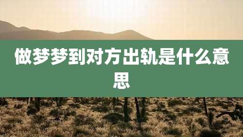 做梦梦到对方出轨是什么意思