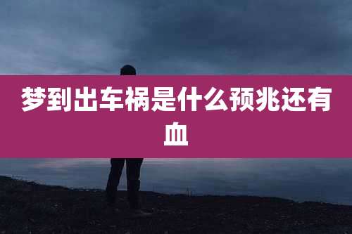 梦到出车祸是什么预兆还有血