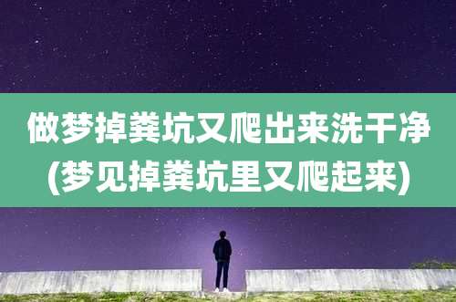 做梦掉粪坑又爬出来洗干净(梦见掉粪坑里又爬起来)