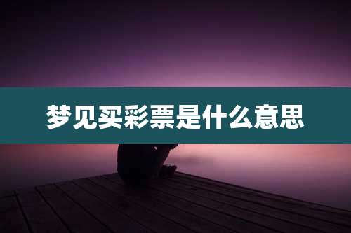 梦见买彩票是什么意思