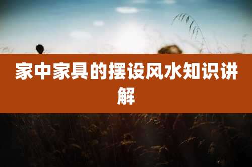 家中家具的摆设风水知识讲解