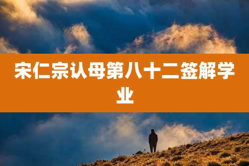 宋仁宗认母第八十二签解学业