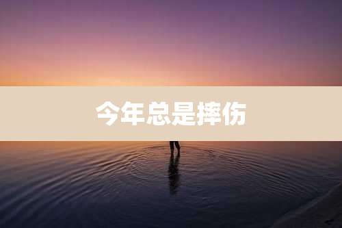 今年总是摔伤