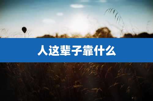 人这辈子靠什么