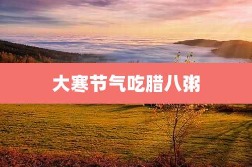 大寒节气吃腊八粥