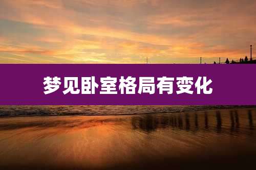 梦见卧室格局有变化