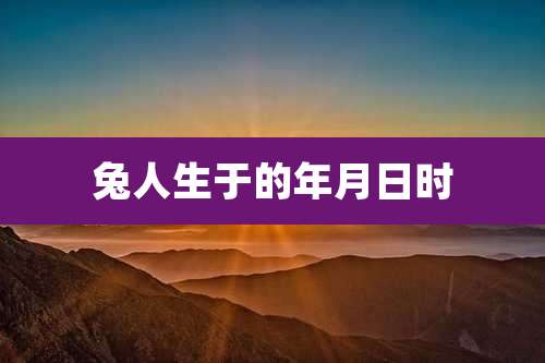 兔人生于的年月日时