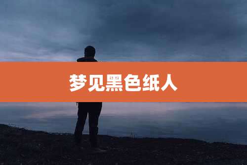 梦见黑色纸人