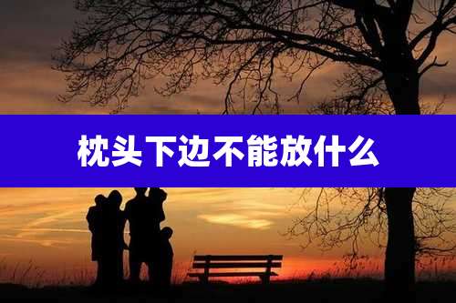 枕头下边不能放什么