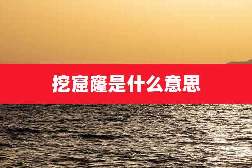 挖窟窿是什么意思