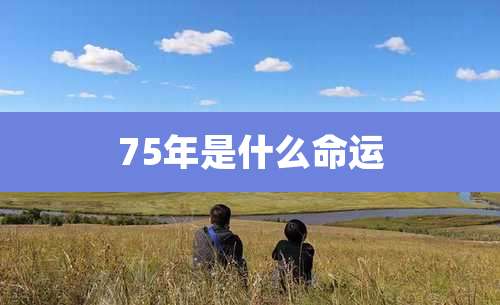 75年是什么命运