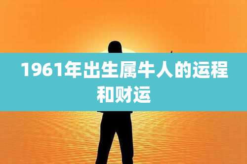 1961年出生属牛人的运程和财运