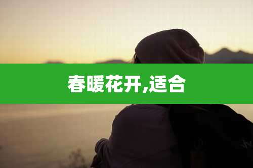 春暖花开,适合