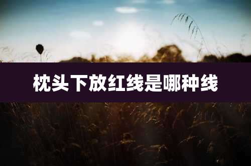 枕头下放红线是哪种线