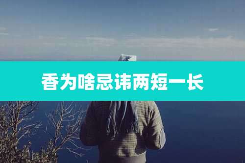 香为啥忌讳两短一长