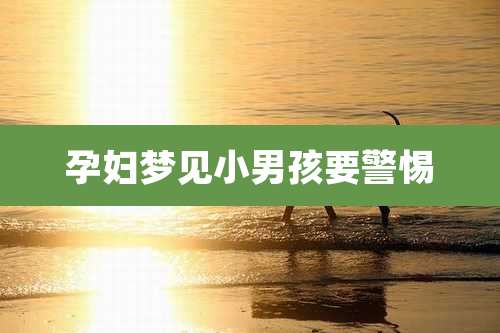 孕妇梦见小男孩要警惕