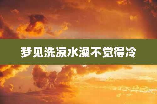梦见洗凉水澡不觉得冷