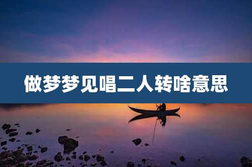 做梦梦见唱二人转啥意思
