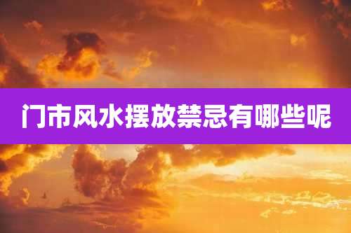 门市风水摆放禁忌有哪些呢