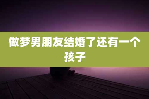 做梦男朋友结婚了还有一个孩子