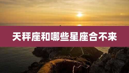 天秤座和哪些星座合不来