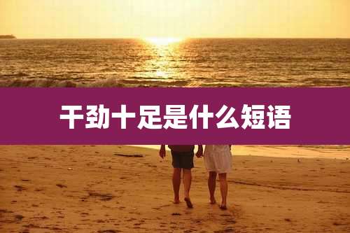 干劲十足是什么短语