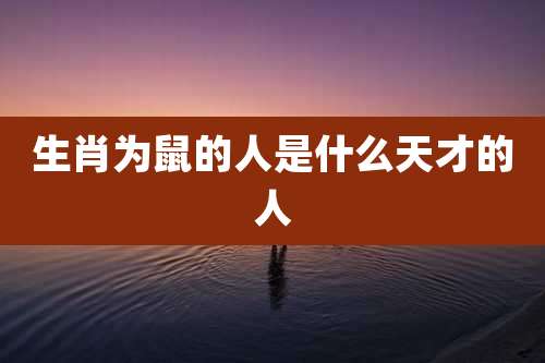 生肖为鼠的人是什么天才的人