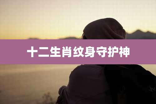 十二生肖纹身守护神