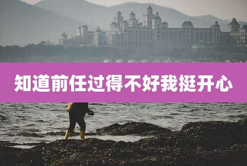 知道前任过得不好我挺开心