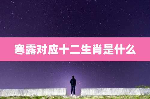 寒露对应十二生肖是什么