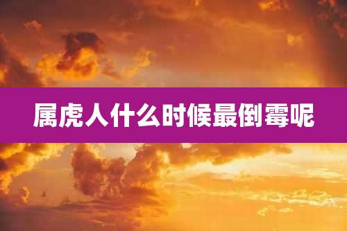 属虎人什么时候最倒霉呢