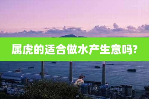 属虎的适合做水产生意吗?