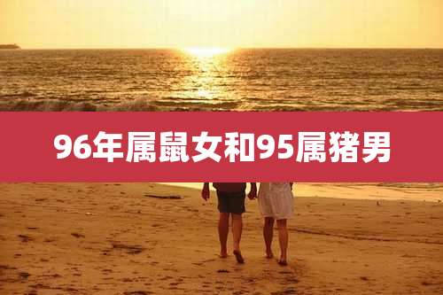 96年属鼠女和95属猪男
