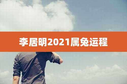 李居明2021属兔运程