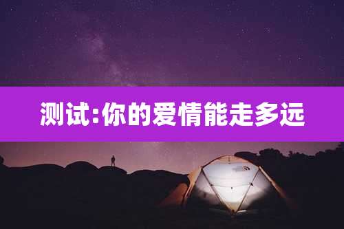 测试:你的爱情能走多远