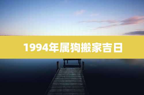 1994年属狗搬家吉日
