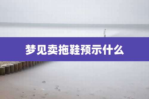 梦见卖拖鞋预示什么