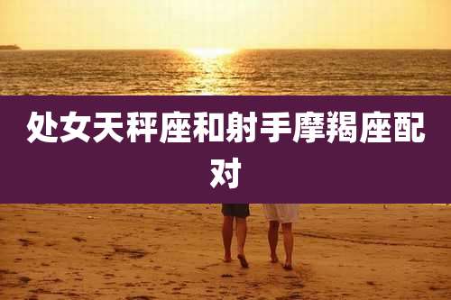 处女天秤座和射手摩羯座配对