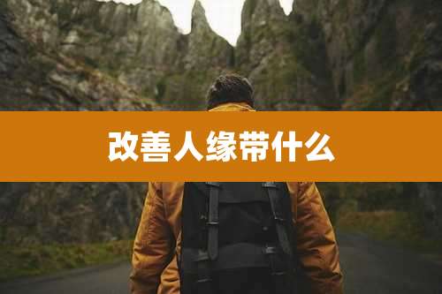 改善人缘带什么