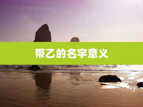 带乙的名字意义