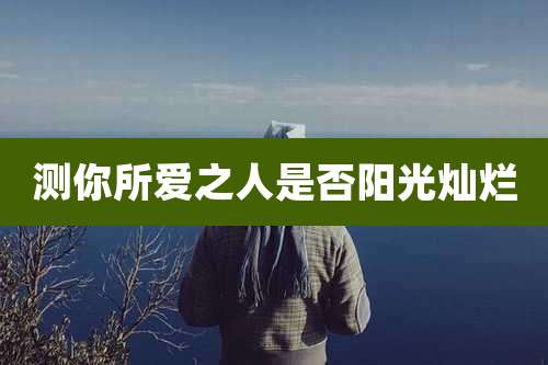测你所爱之人是否阳光灿烂