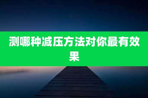 测哪种减压方法对你最有效果