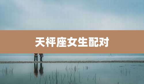 天枰座女生配对