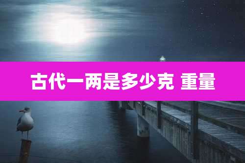 古代一两是多少克 重量