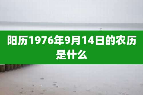 阳历1976年9月14日的农历是什么